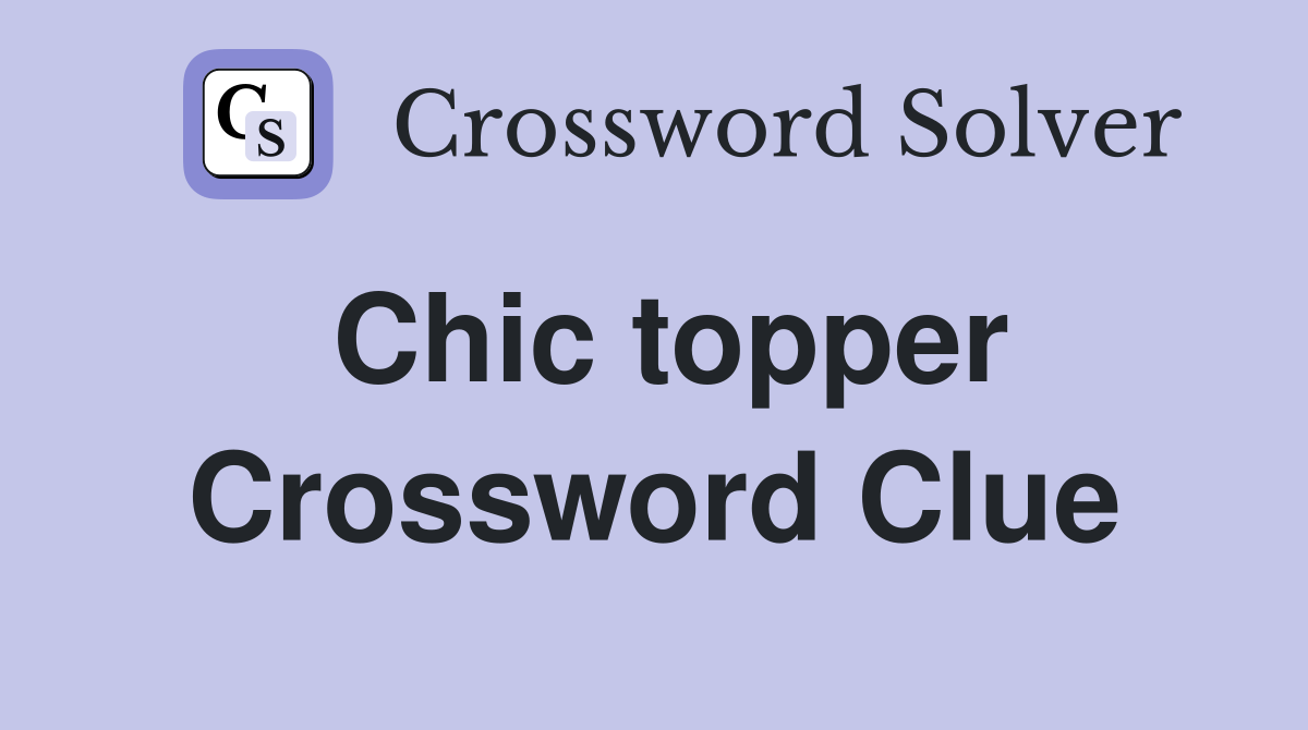 Chic topper Crossword Clue Answers Crossword Solver
